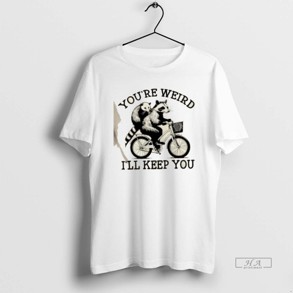 Official Youre Weird Ill Keep You Funny Meme Racoon Bicycle