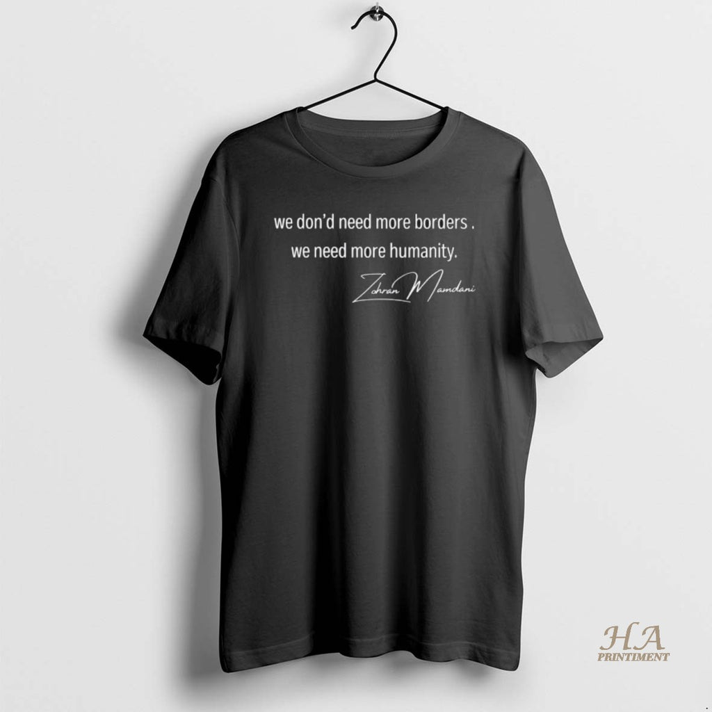 Official Zohran Mamdani 2025 We Dont Need More Borders We Need More Humanity Signature Shirt Hoodie Sweatshirt