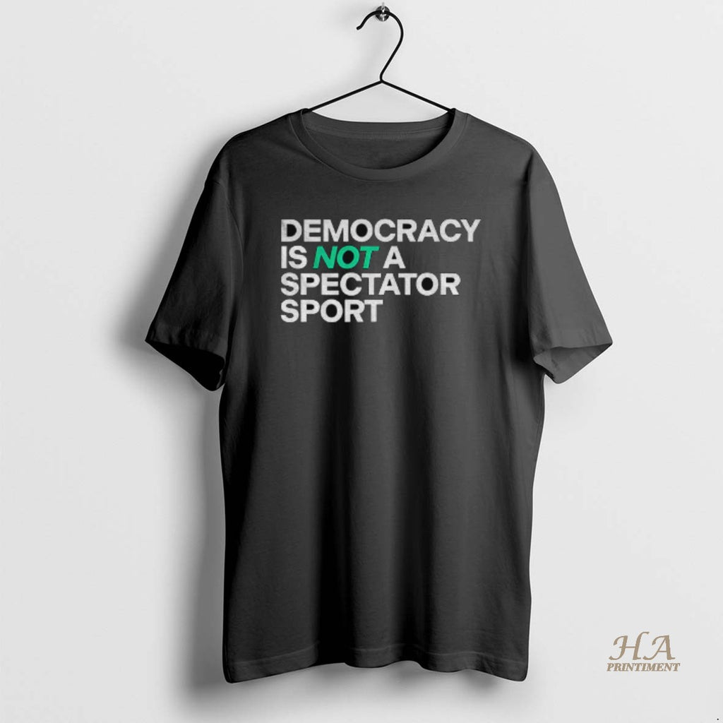 Official Xo1rq6fj Democracy Is Not A Spectator Sport Civic Action Statement Shirt Hoodie Sweatshirt | PurePodTees.com
