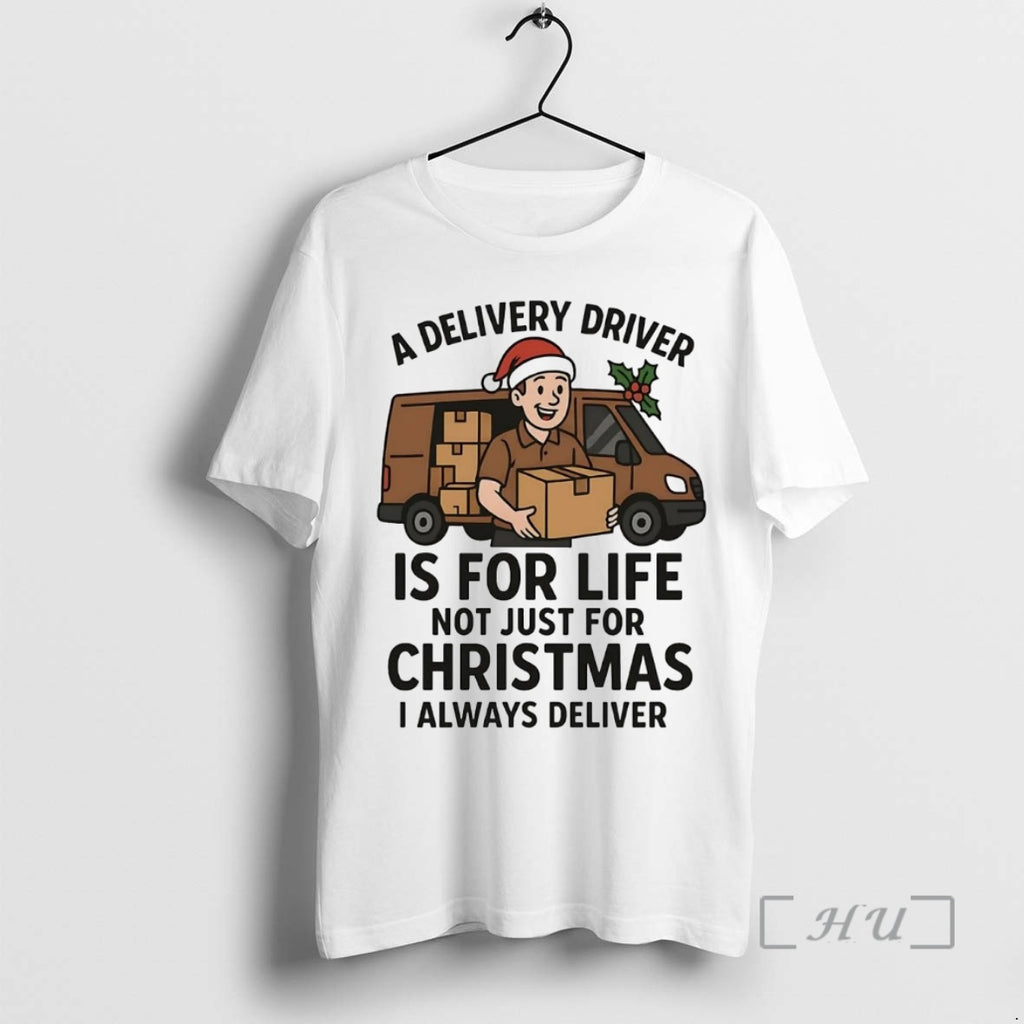 Officials A Delivery Driver Is For Life Not Just For Christmas I Always Deliver Premium Shirt Hoodie Sweatshirt