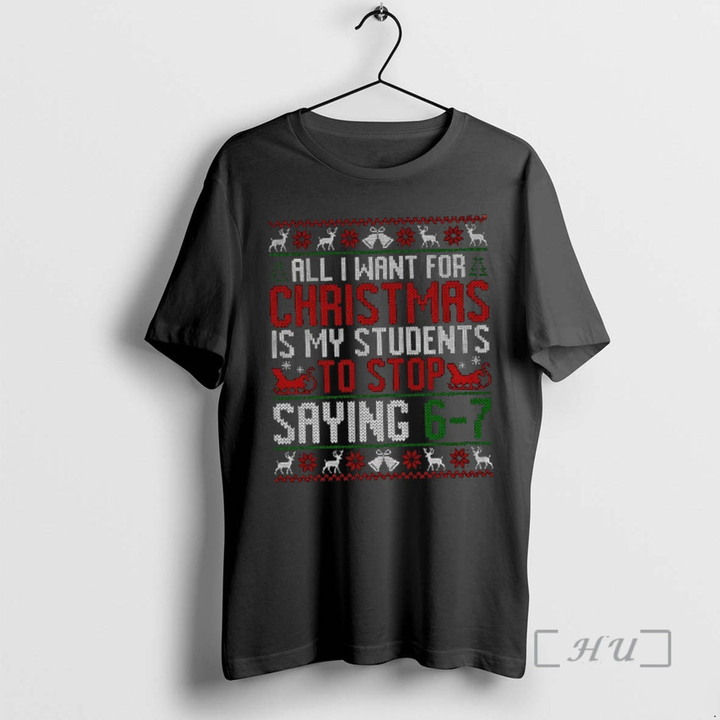 Officials All I Want For Christmas Is My Students To Stop Saying 6 7 Teacher Shirt Hoodie Sweatshirt | PurePodTees.com