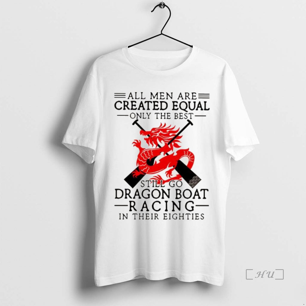 Officials All Men Are Created Equal Only The Best Still Go Dragon Boat Racing Premium Shirt Hoodie Sweatshirt