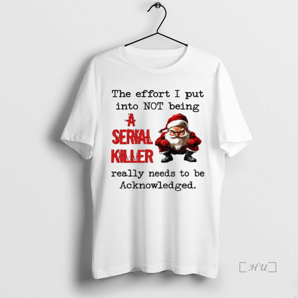 Officials Angry Santa Claus The Effort I Put Into Not Being A Serial Killer Really Shirt Hoodie Sweatshirt | PurePodTees.com