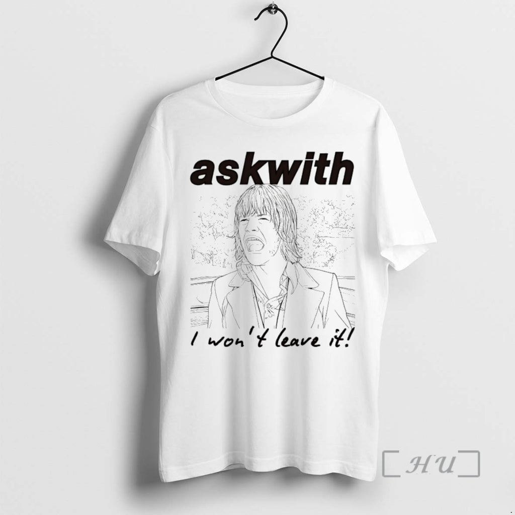 Officials Askwith I Wont Leave It Shirt Hoodie Sweatshirt | PurePodTees.com
