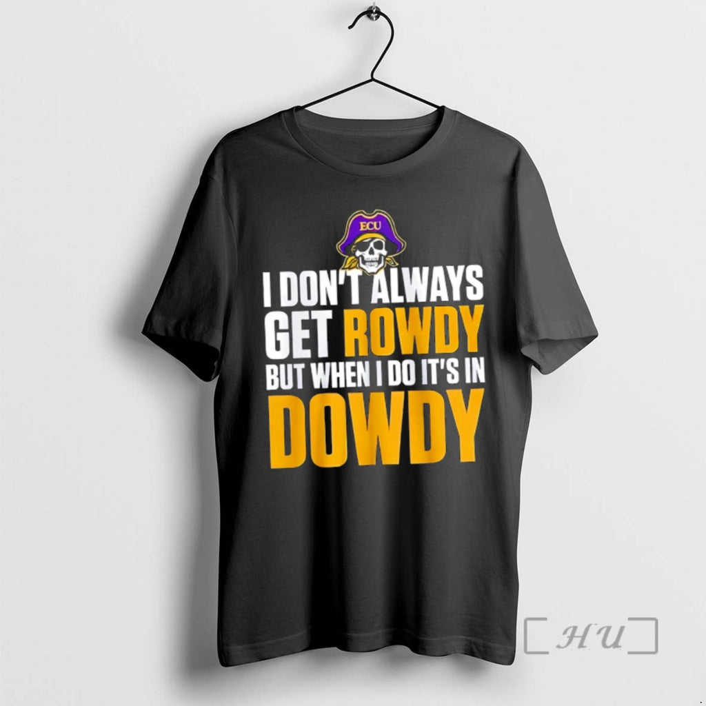Officials Best Ecu I Dont Always Get Rowdy But When I Do Its In Dowdy Shirt Hoodie Sweatshirt | PurePodTees.com