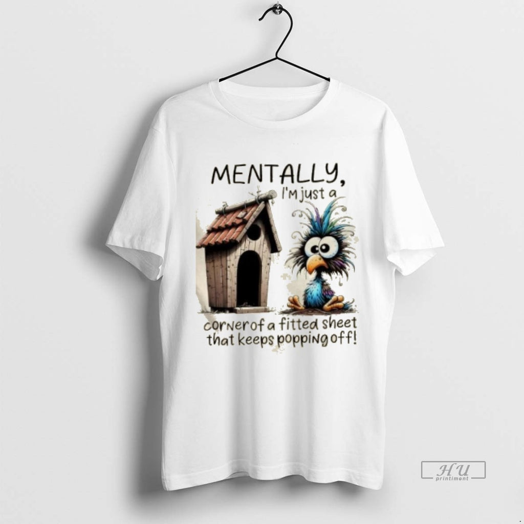 Officials Bird Mentally Im Just A Corner Of A Fitted Sheet That Keeps Popping Off Shirt Hoodie Sweatshirt | PurePodTees.com