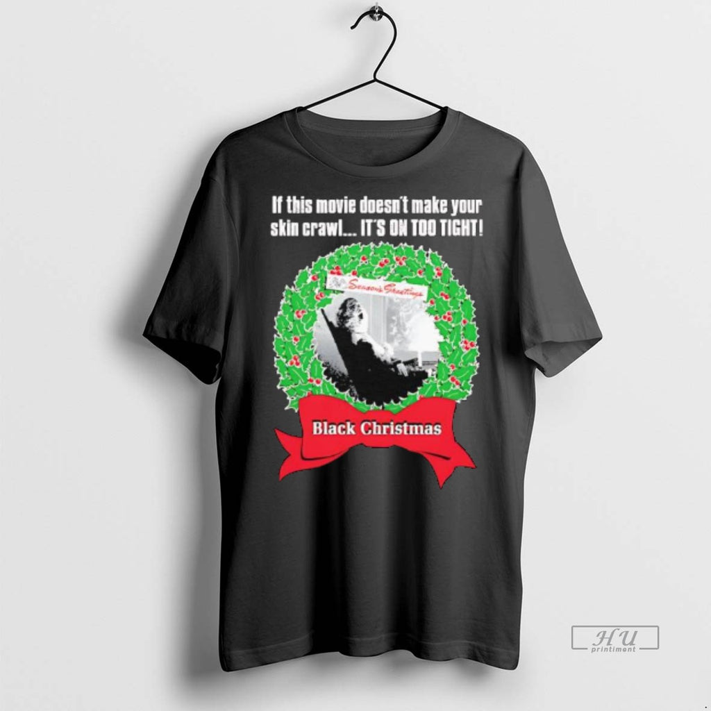 Officials Black Chrismas If This Movie Doesnt Make Your Skin Crawl Its On Too Tight Shirt Hoodie Sweatshirt | PurePodTees.com