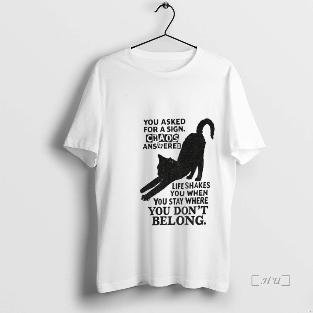 Officials Black Cat You Asked For A Sign Chaos Answered Life Shakes You When You Shirt Hoodie Sweatshirt | PurePodTees.com