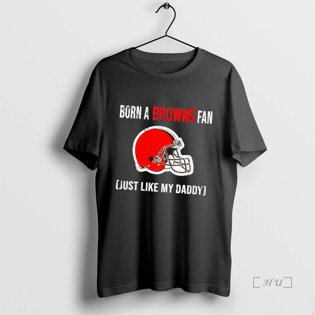 Officials Born A Cleveland Browns Fan Just Like My Daddy Shirt Hoodie Sweatshirt | PurePodTees.com