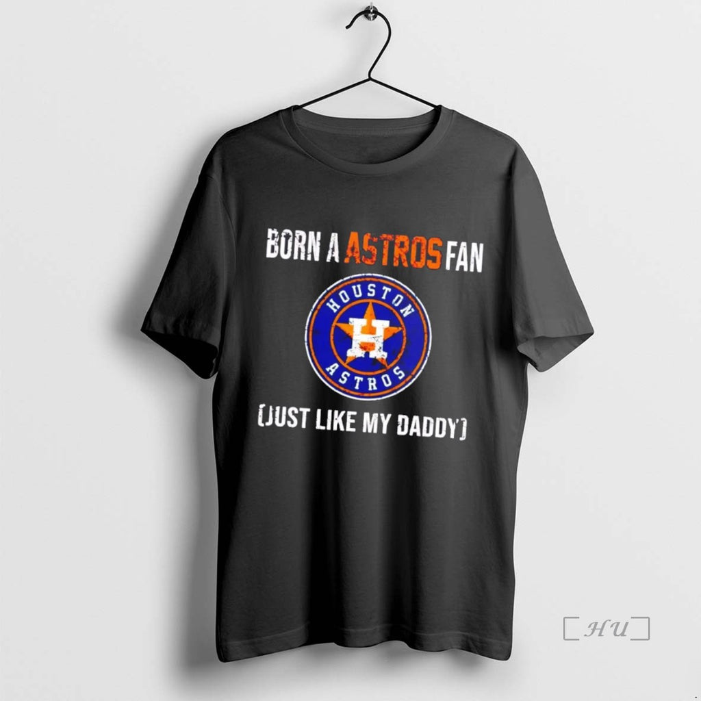 Officials Born A Houston Astros Fan Just Like My Daddy Shirt Hoodie Sweatshirt | PurePodTees.com