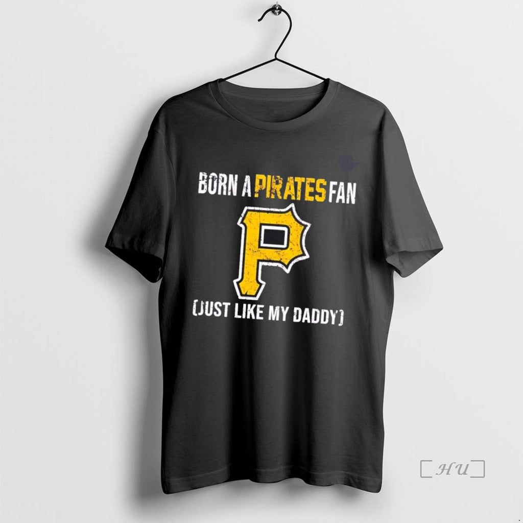 Officials Born A Pittsburgh Pirates Fan Just Like My Daddy Shirt Hoodie Sweatshirt | PurePodTees.com