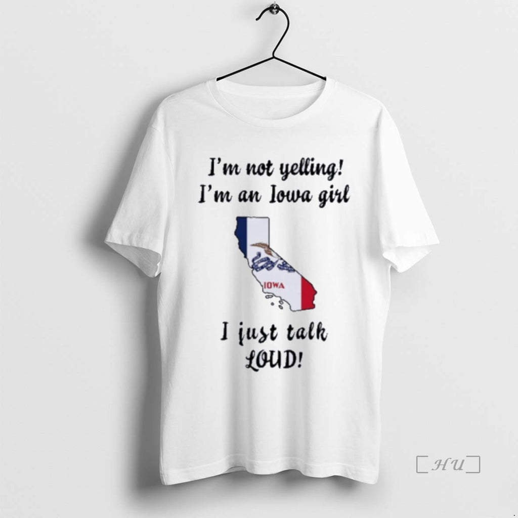 Officials California Map Im Not Yelling Im An Iowa Girl I Just Talk Loud Premium Shirt Hoodie Sweatshirt | PurePodTees.com