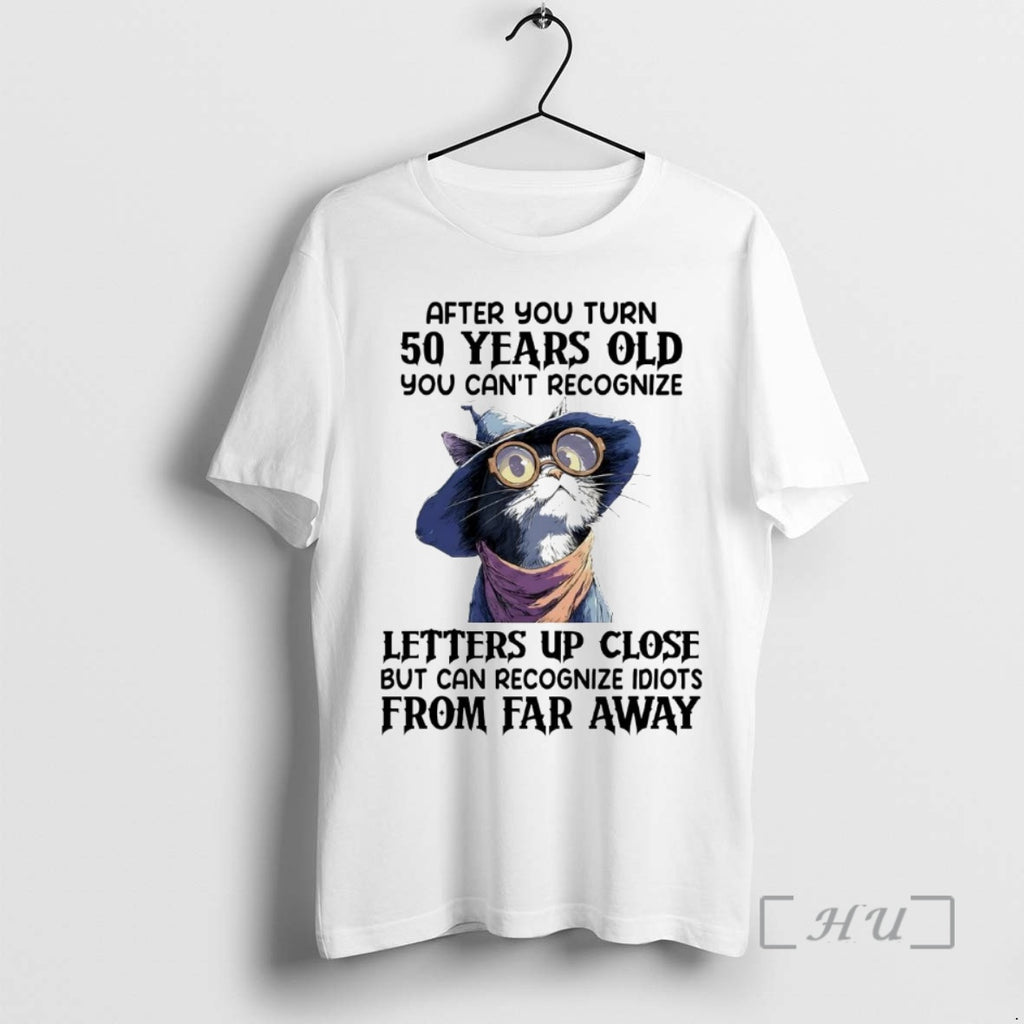 Officials Cat After You Turn 50 Years Old You Cant Recognize Letters Up Close Premium Shirt Hoodie Sweatshirt