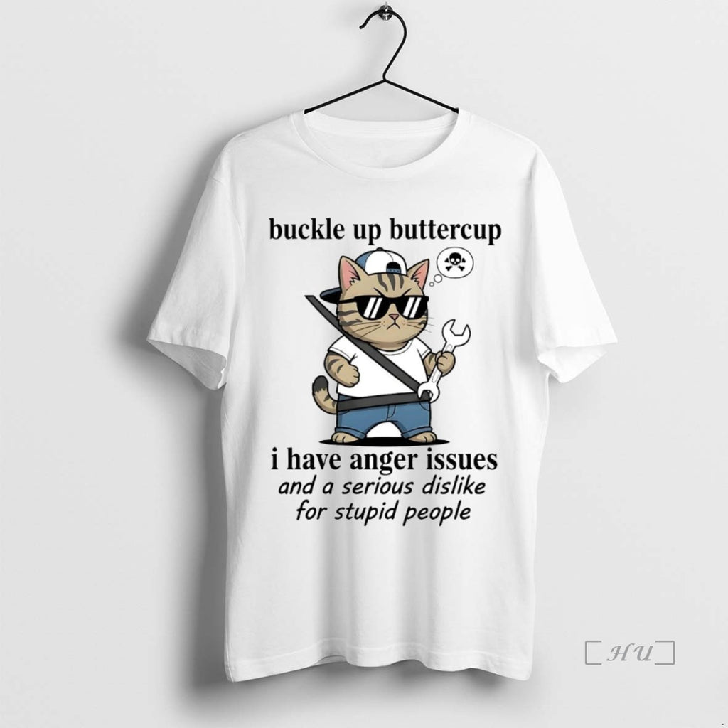 Officials Cat Buckle Up Buttercup I Have Anger Issues Serious Dislike For Stupid People Premium Shirt Hoodie Sweatshirt