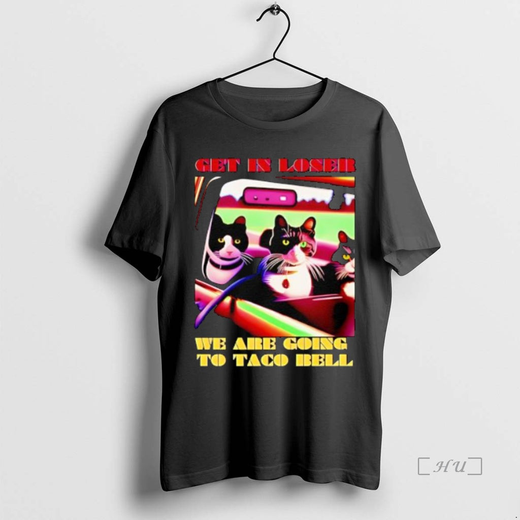 Officials Cat Get In Loser Were Going To Taco Bell Shirt Hoodie Sweatshirt | PurePodTees.com