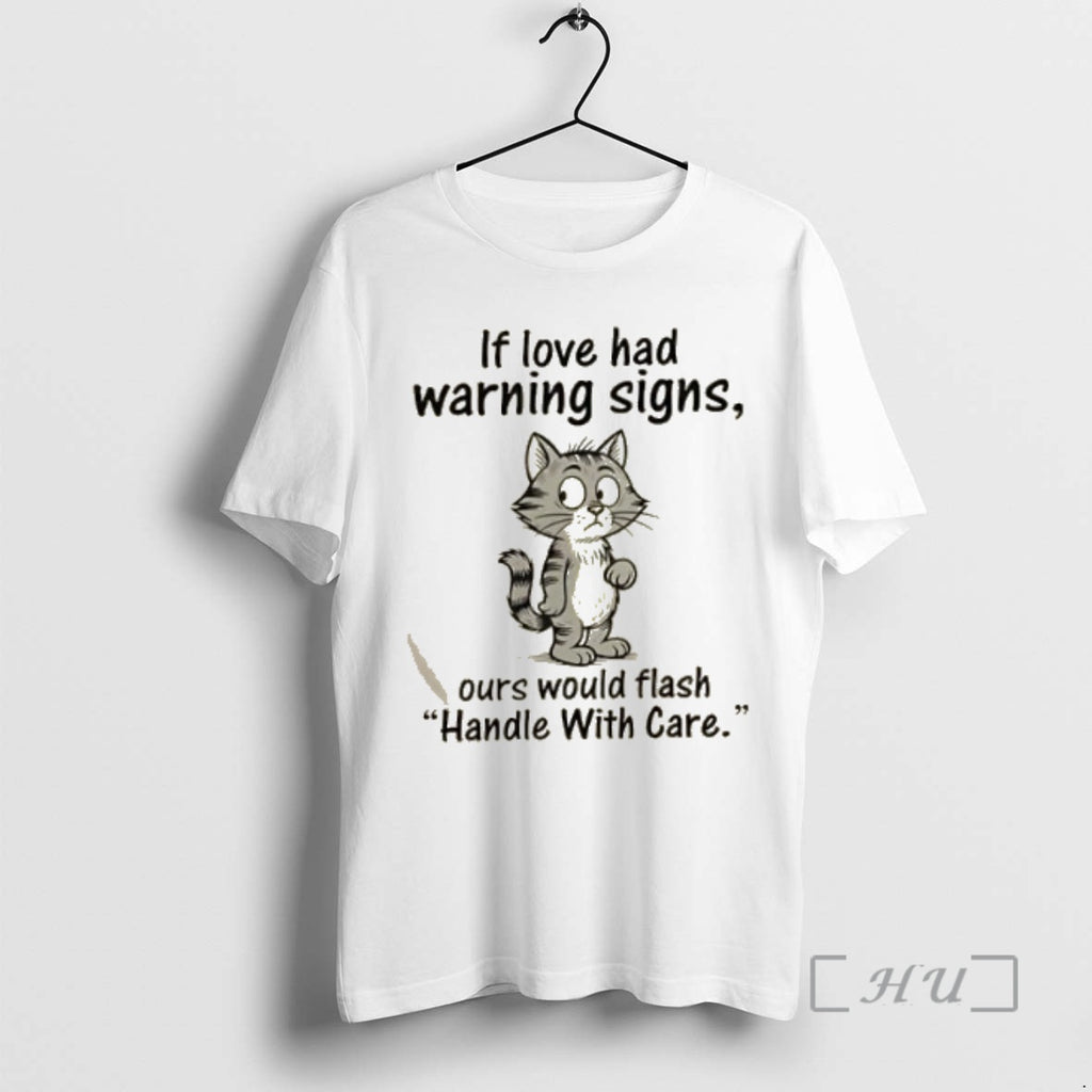 Officials Cat If Love Had Warning Signs Ours Would Flash Handle With Care Premium Shirt Hoodie Sweatshirt | PurePodTees.com
