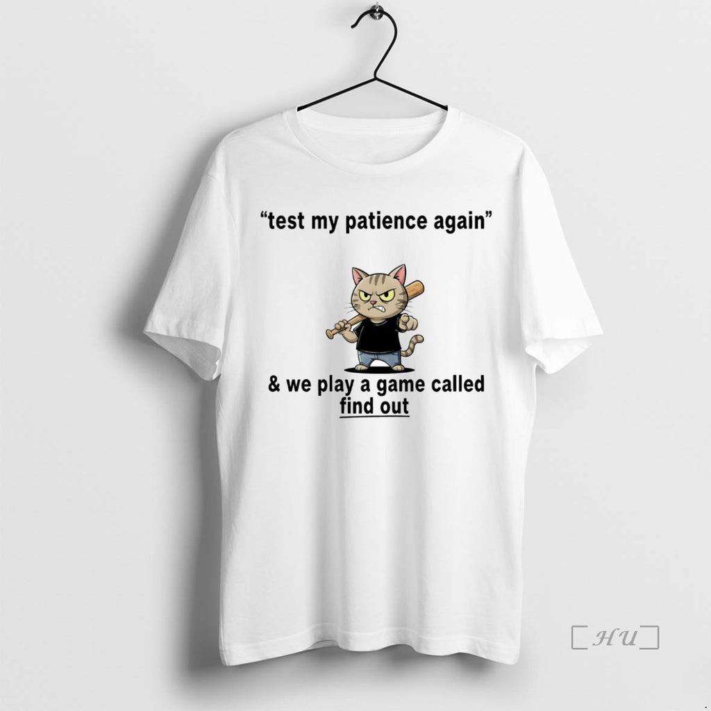 Officials Cat Test My Patience Again And We Play A Game Called Find Out Premium Shirt Hoodie Sweatshirt | PurePodTees.com