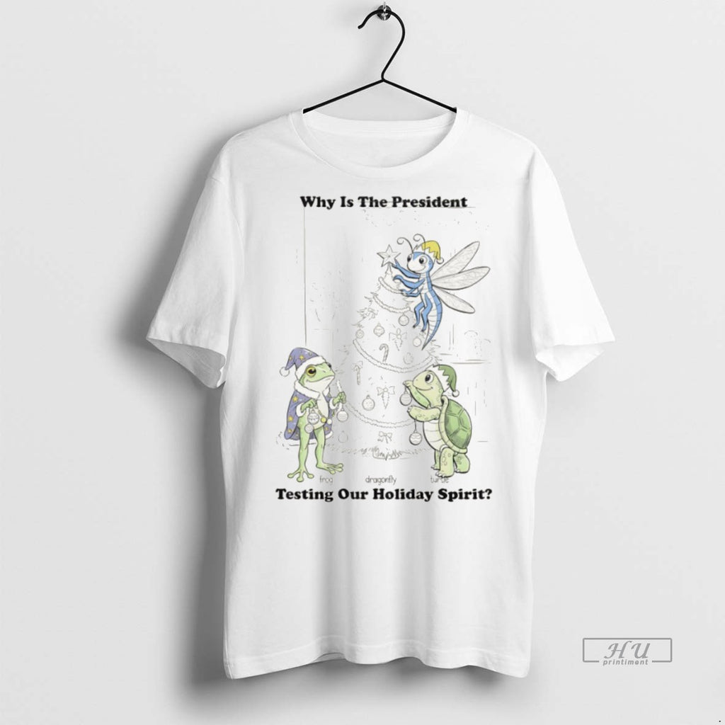 Officials Christmas Fdt Frog Dragonfly Turtle Why Is The President Testing Our Holiday Spirit Premium Shirt Hoodie Sweatshirt