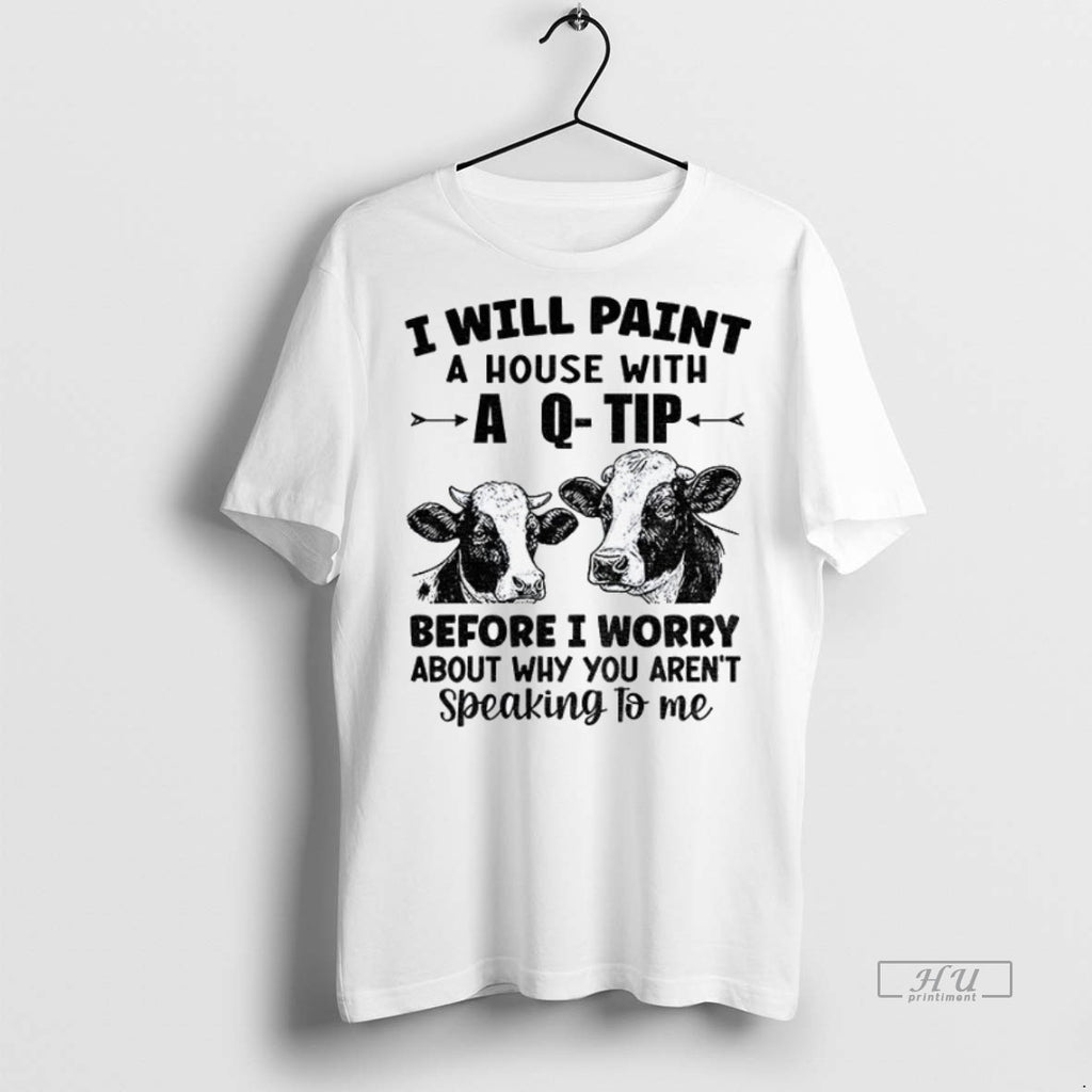 Officials Cow I Will Paint Your House With A Q Tip Before I Worry Why Shirt Hoodie Sweatshirt | PurePodTees.com