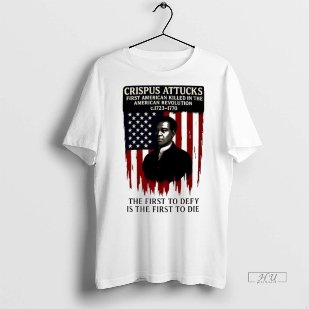 Officials Crispus Attucks The First To Defy Is The First To Die First American Killed Shirt Hoodie Sweatshirt