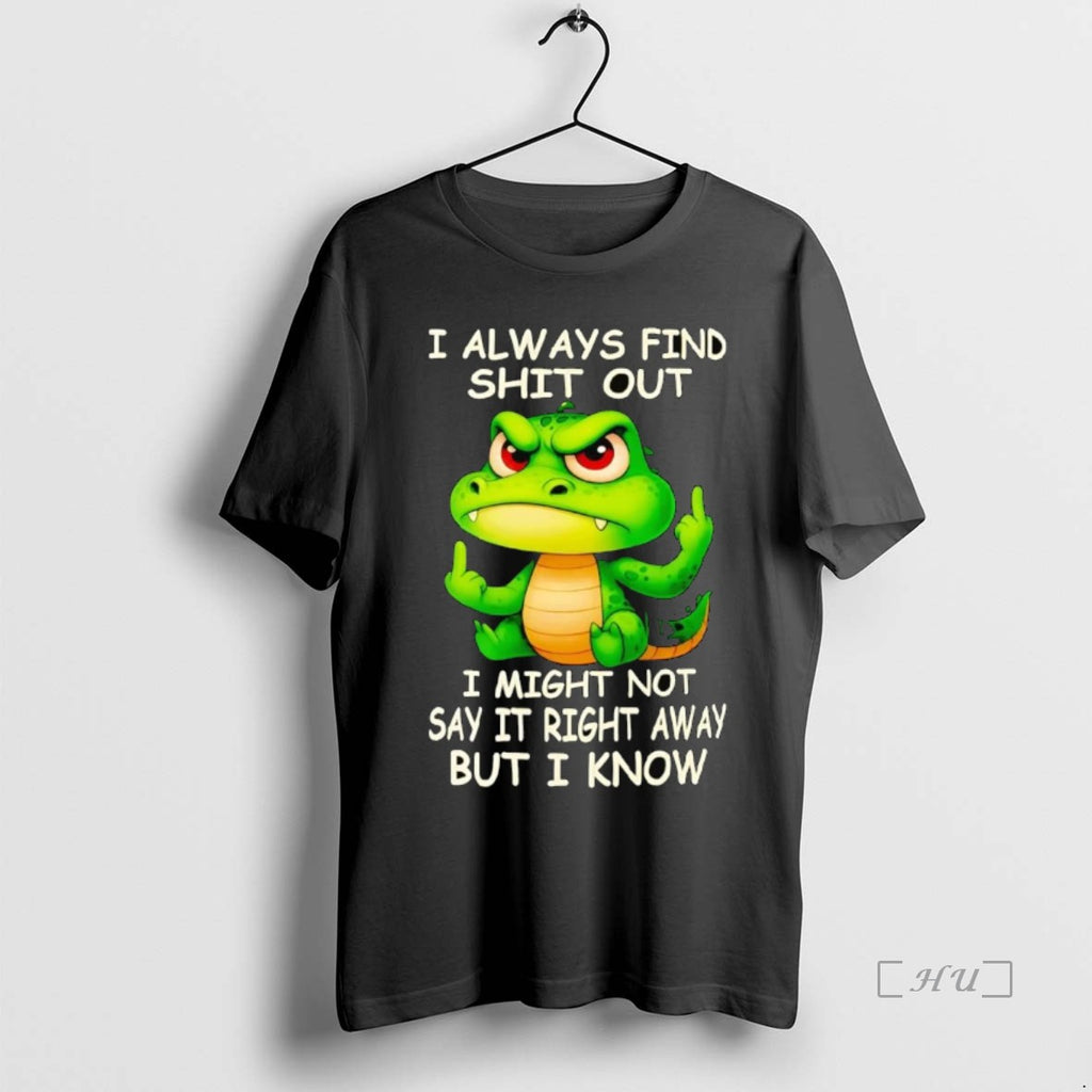 Officials Crocodile I Always Find Shit Out I Might Not Say It Right Premium Shirt Hoodie Sweatshirt | PurePodTees.com