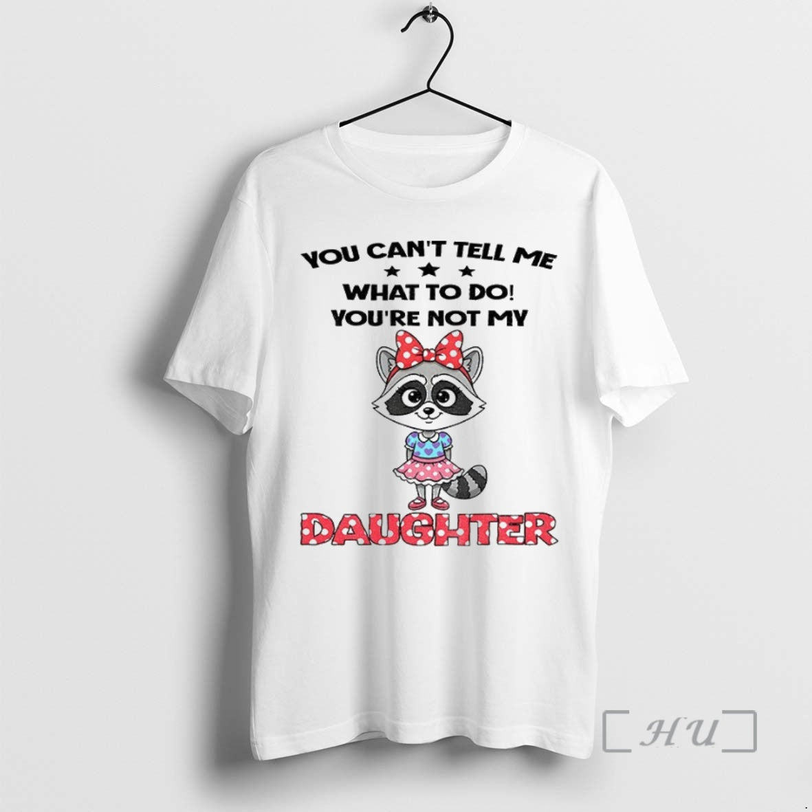 Officials Cute Raccoon You Cant Tell Me What To Do Youre Not My Daughter Shirt Hoodie Sweatshirt | PurePodTees.com