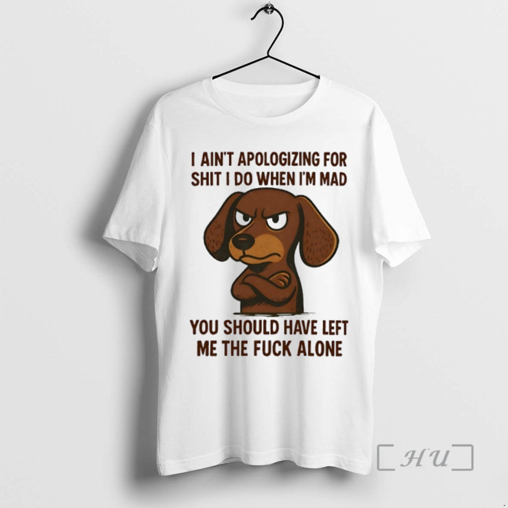 Officials Dachshund I Aint Apologizing For Shit I Do When Im Mad You Should Have Shirt Hoodie Sweatshirt | PurePodTees.com