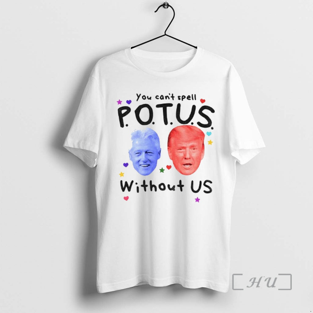 Officials Donald Trump X Bill Clinton Big Face You Cant Spell Potus Without Us Trump Shirt Hoodie Sweatshirt