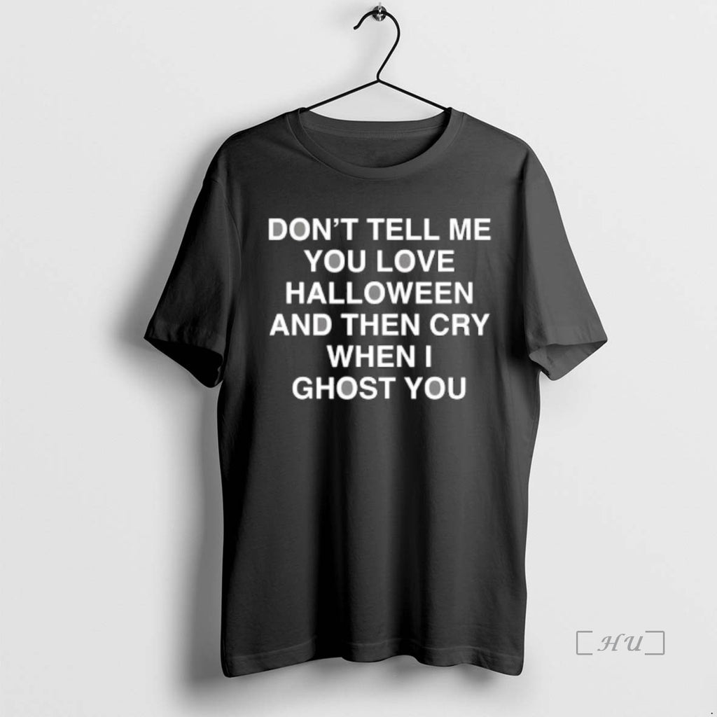 Officials Dont Tell Me You Love Halloween And Then Cry When I Ghost You Premium Shirt Hoodie Sweatshirt | PurePodTees.com