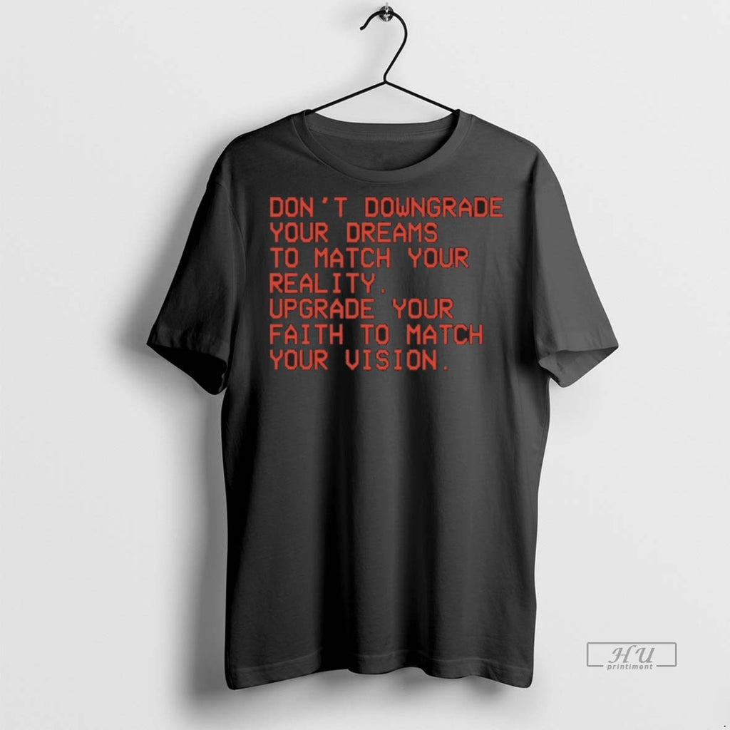Officials Dont Downgrade Your Dreams To Match Your Reality Upgrade Your Faith To Match Your Shirt Hoodie Sweatshirt