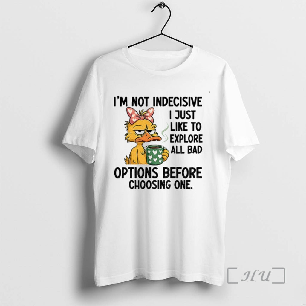Officials Duck Im Not Indecisive I Just Like To Explore All Bad Options Before Choosing Shirt Hoodie Sweatshirt