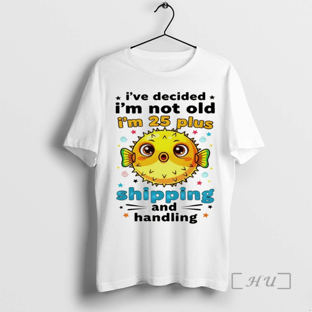Officials Fish Ive Decided Im Not Old Im 25 Plus Shipping And Handling Shirt Hoodie Sweatshirt | PurePodTees.com