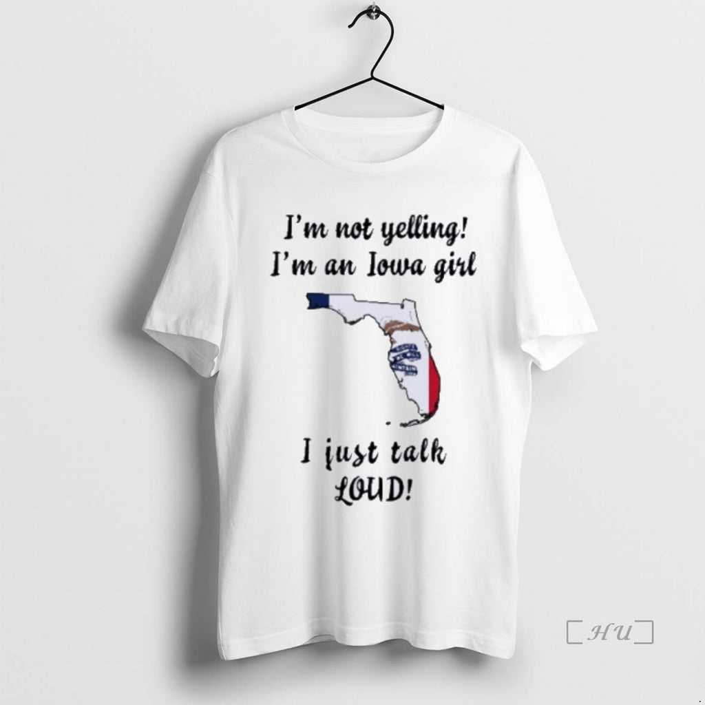 Officials Florida Map Im Not Yelling Im An Iowa Girl I Just Talk Loud Premium Shirt Hoodie Sweatshirt | PurePodTees.com