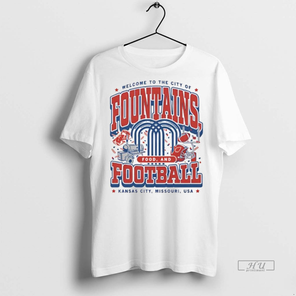 Officials Fountains Food And Football Welcome To The City Of Kansas City Missouri Usa Premium Shirt Hoodie Sweatshirt