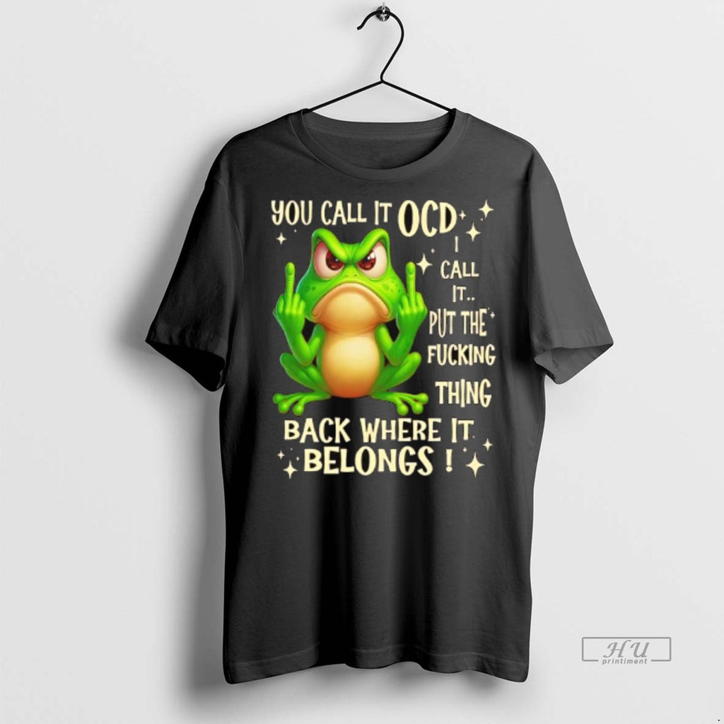 Officials Frog Fuck You Call It Ocd Call It Put The Fucking Thing Back Where Shirt Hoodie Sweatshirt | PurePodTees.com