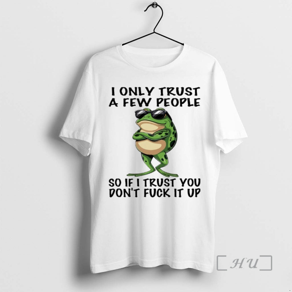 Officials Frog I Only Trust A Few People So If I Trust You Dont Fuck Shirt Hoodie Sweatshirt | PurePodTees.com