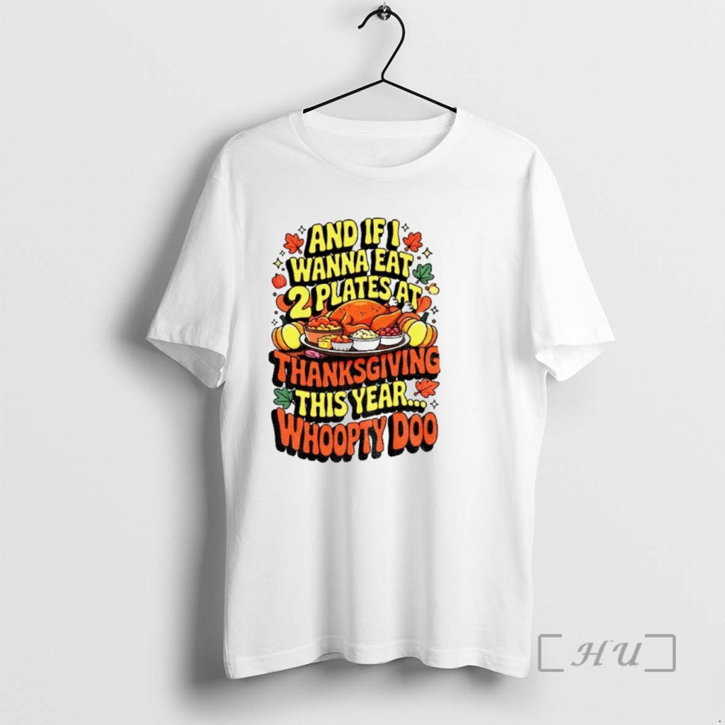 Officials Funny Thanksgiving And If I Wanna Eat 2 Plates At Thanksgiving This Year Whoopty Shirt Hoodie Sweatshirt