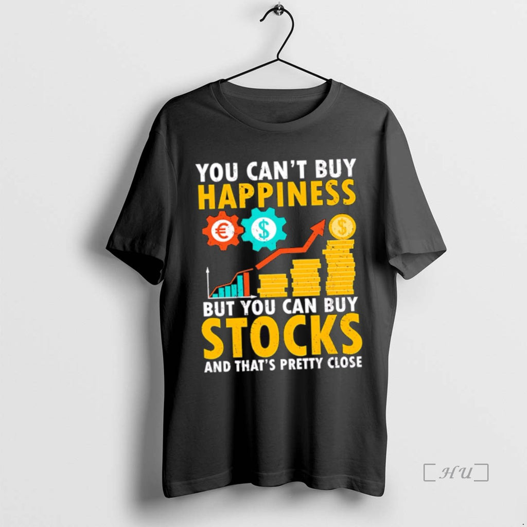 Officials Funny You Cant Buy Happiness But You Can Buy Stocks And Thats Pretty Close Shirt Hoodie Sweatshirt