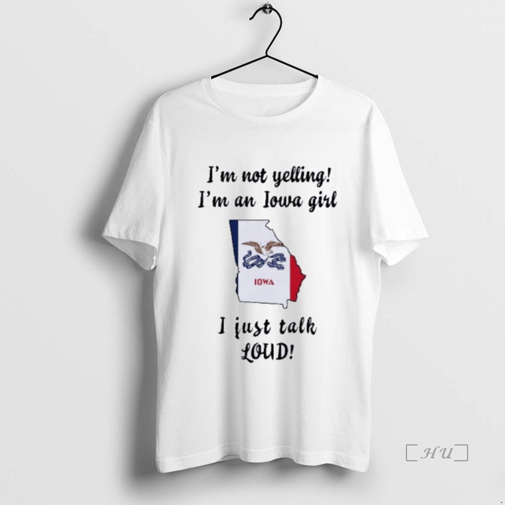 Officials Georgia Map Im Not Yelling Im An Iowa Girl I Just Talk Loud Premium Shirt Hoodie Sweatshirt | PurePodTees.com