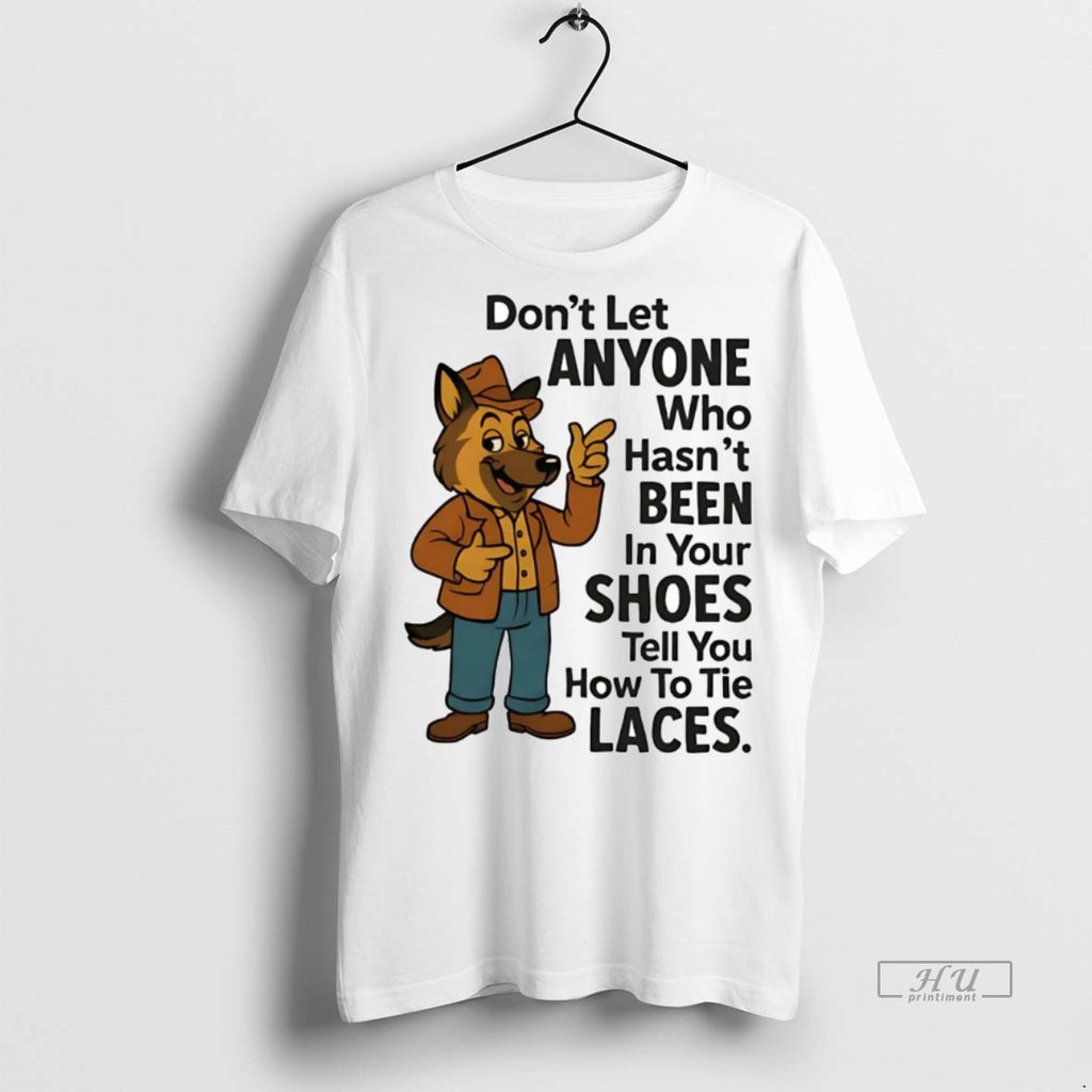 Officials German Shepherd Dont Let Anyone Who Hasnt Been In Your Shoes Premium Shirt Hoodie Sweatshirt | PurePodTees.com
