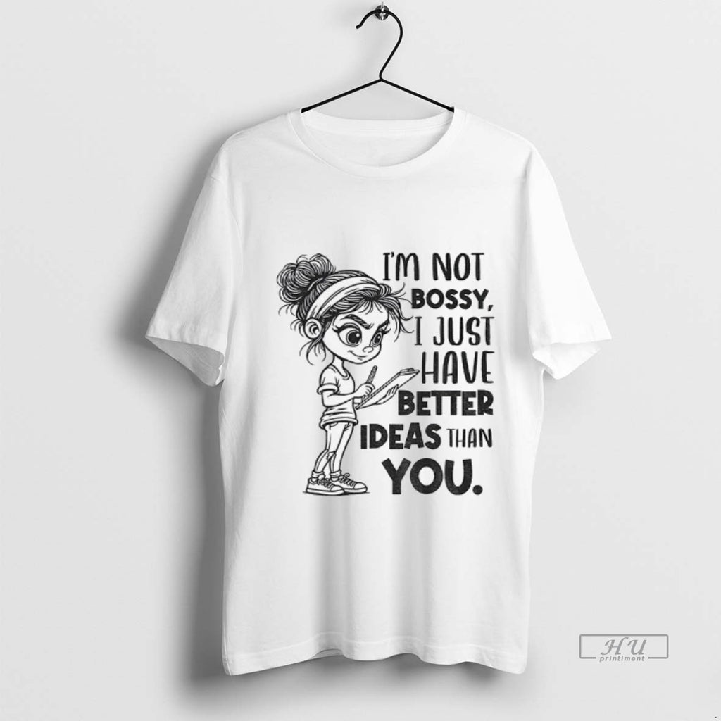 Officials Girl Im Not Bossy I Just Have Better Ideas Than You Premium Shirt Hoodie Sweatshirt | PurePodTees.com