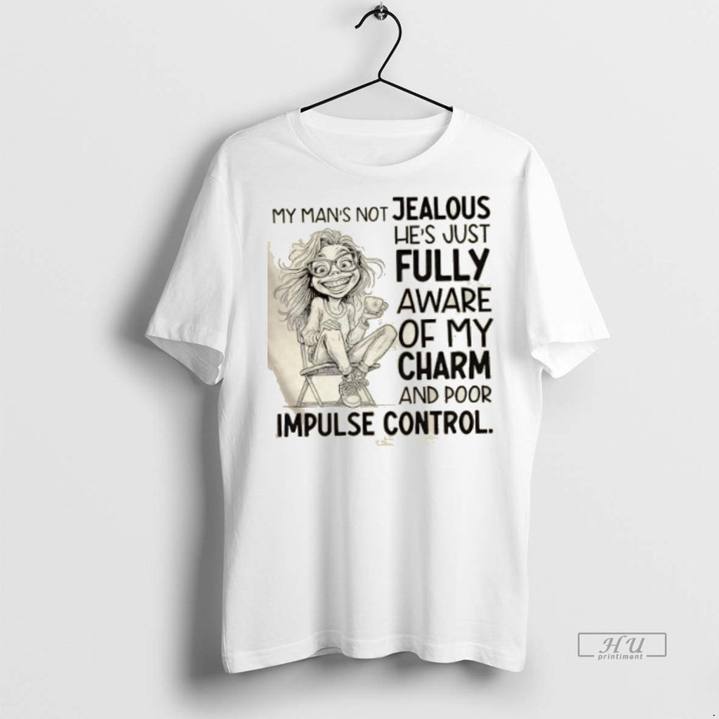 Officials Girl My Mans Not Jealous Hes Just Fully Aware Of My Charm And Poor Shirt Hoodie Sweatshirt | PurePodTees.com