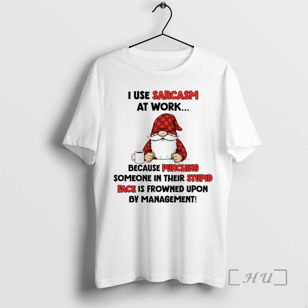 Officials Gnome I Use Sarcasm At Work Because Punching Someone In Their Stupid Face Is Shirt Hoodie Sweatshirt