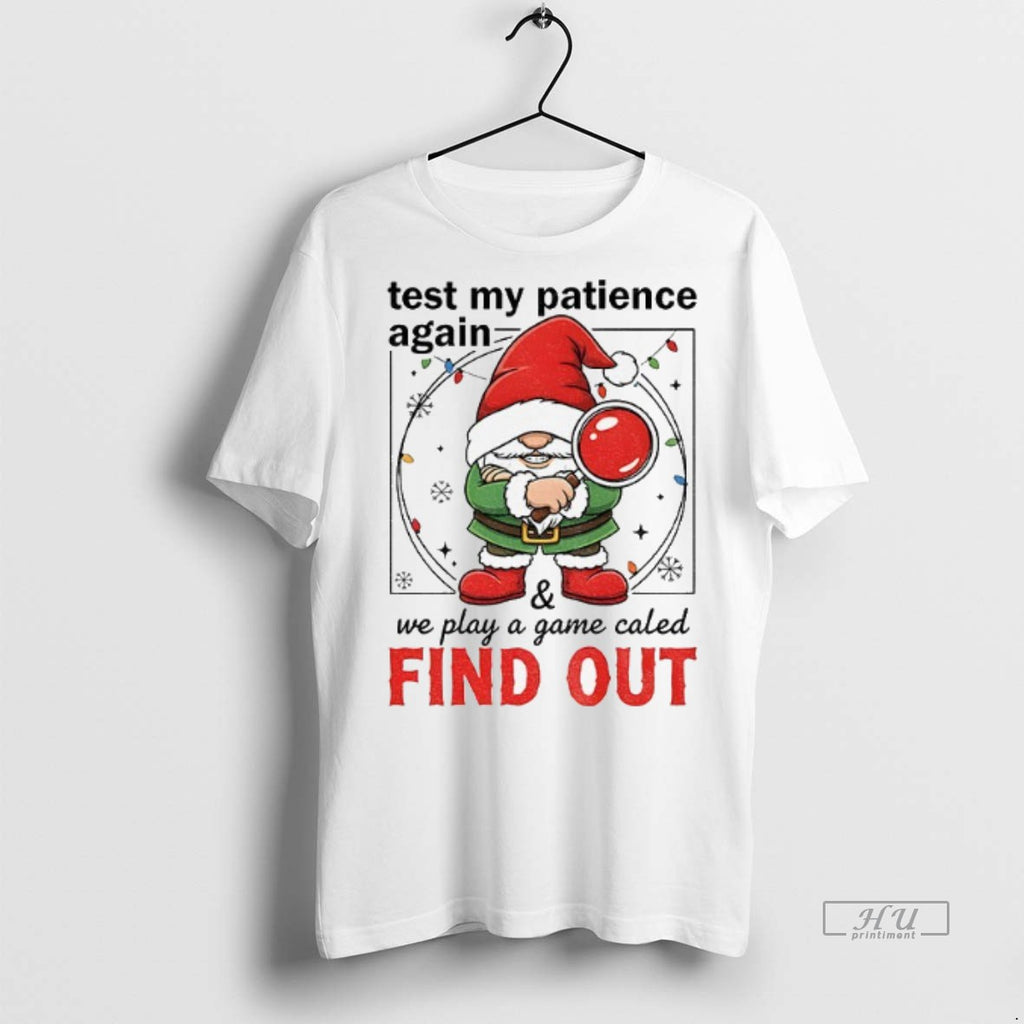 Officials Gnome Santa Hat Test My Patience Again We Play A Game Called Find Out Shirt Hoodie Sweatshirt | PurePodTees.com