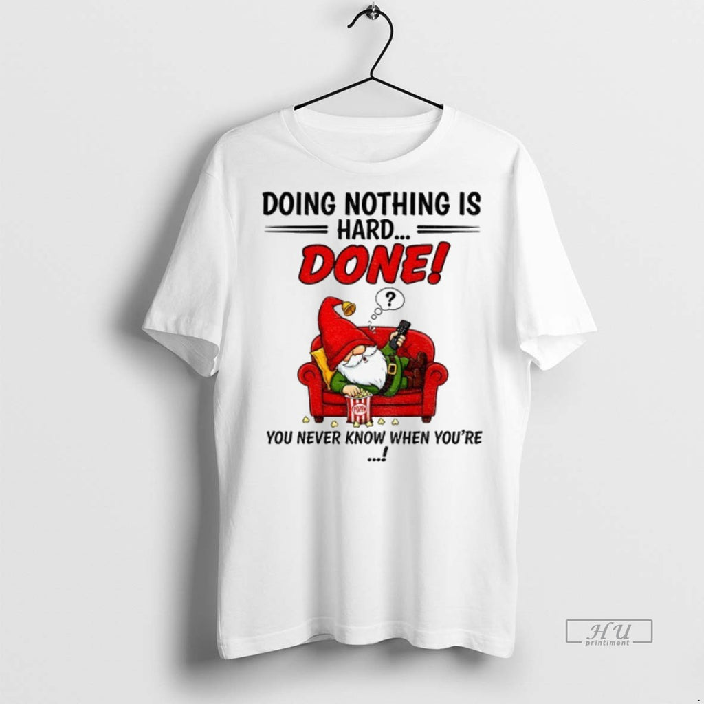 Officials Gnome Doing Nothing Is Hard Done You Never Know When Youre Merry Christmas Premium Shirt Hoodie Sweatshirt