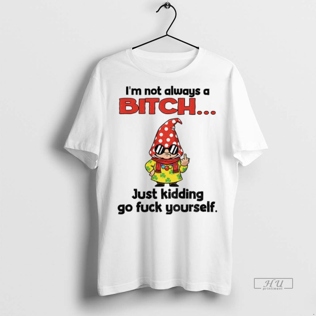Officials Gnome Middle Finger Im Not Always A Bitch Just Kidding Go Fuck Yourself Premium Shirt Hoodie Sweatshirt