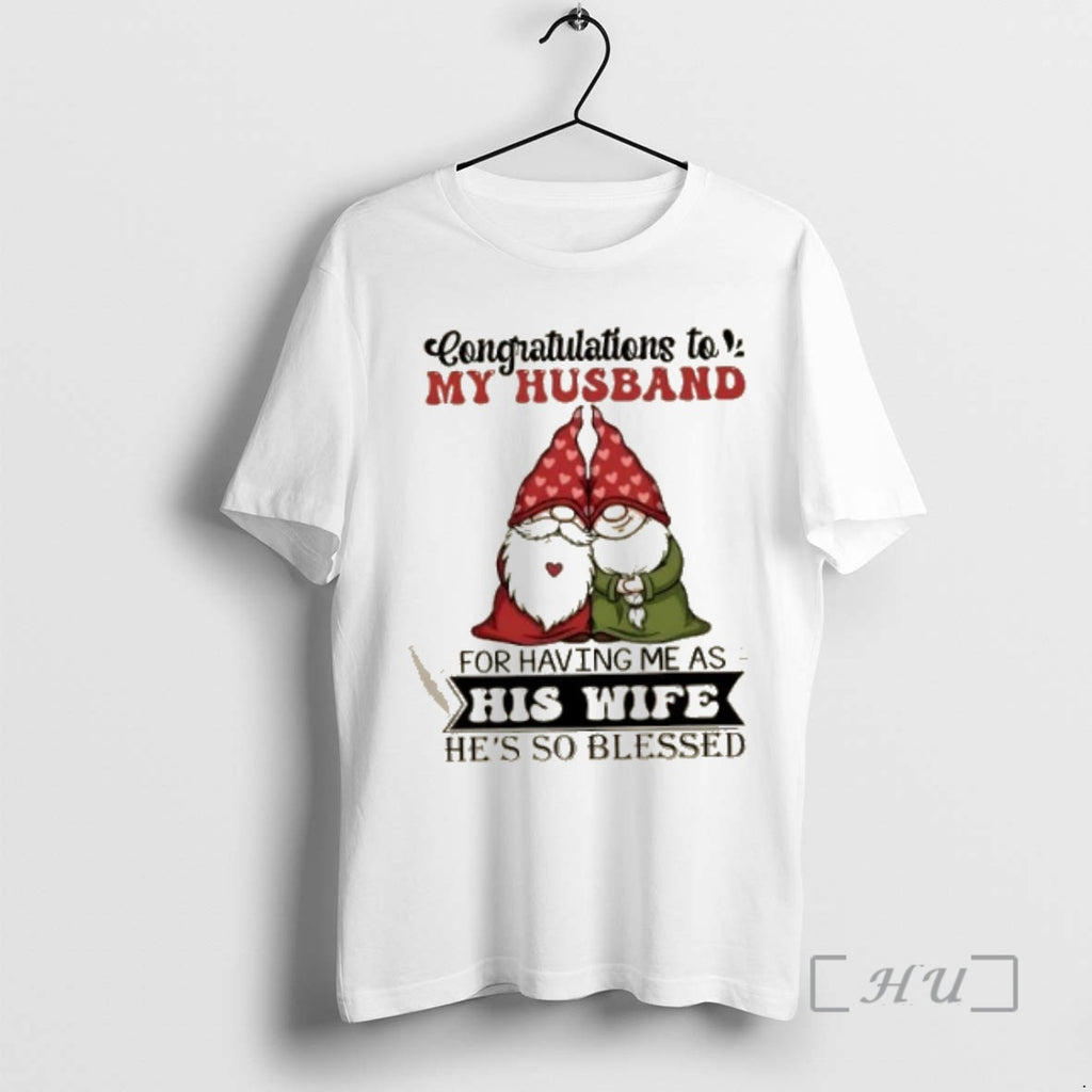 Officials Gnomes Congratulations To My Husband For Having Me As His Wife Hes So Blessed Shirt Hoodie Sweatshirt
