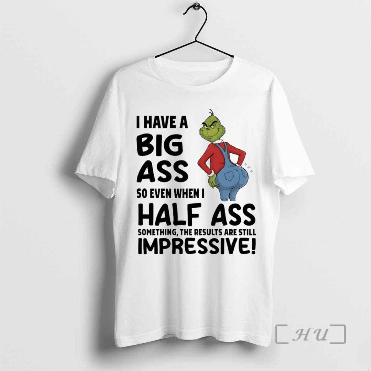 Officials Grinch I Have A Big Ass So Even When I Half Ass Something Impressive Shirt Hoodie Sweatshirt | PurePodTees.com