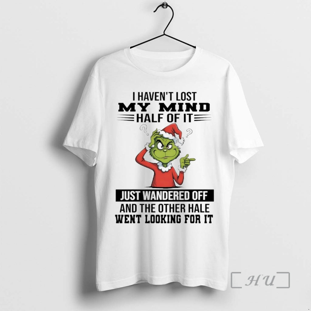 Officials Grinch I Havent Lost My Mind Half Of It Just Wandered Off Christmas Premium Shirt Hoodie Sweatshirt