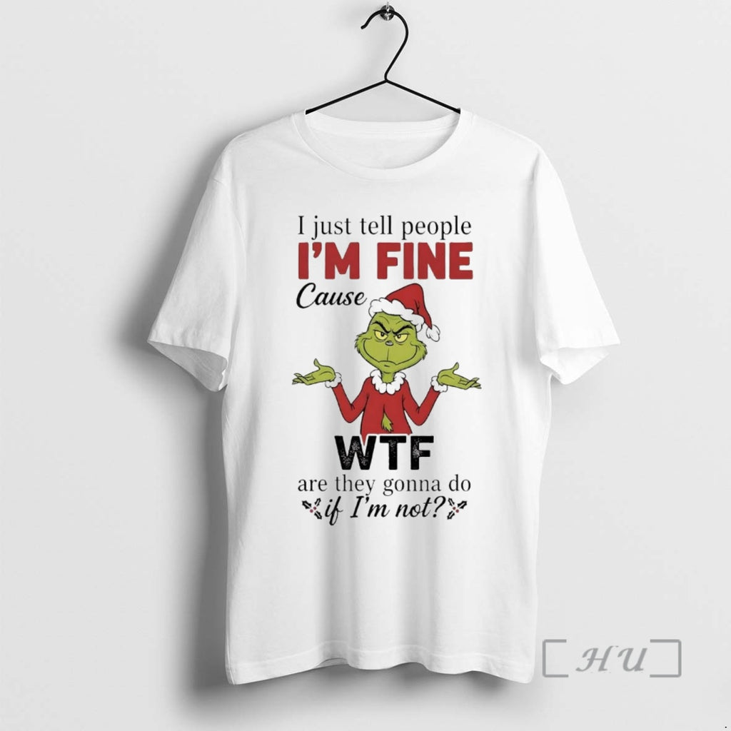 Officials Grinch I Just Tell People Im Fine Cause Wtf Are They Gonna Do Christmas Shirt Hoodie Sweatshirt | PurePodTees.com